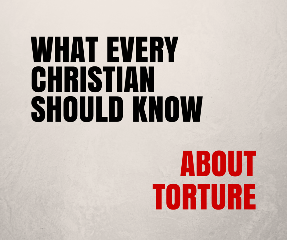 What Every Christian Should Know About Torture