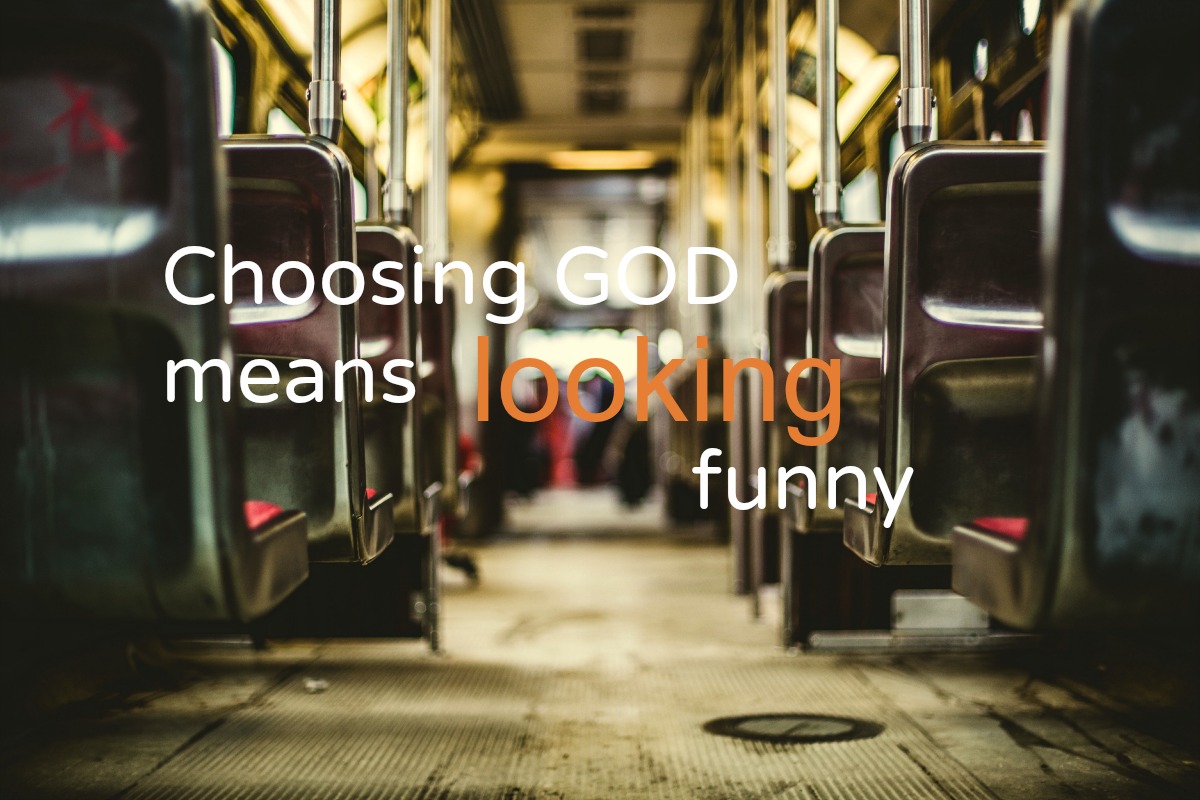 Choosing GOD means looking funny