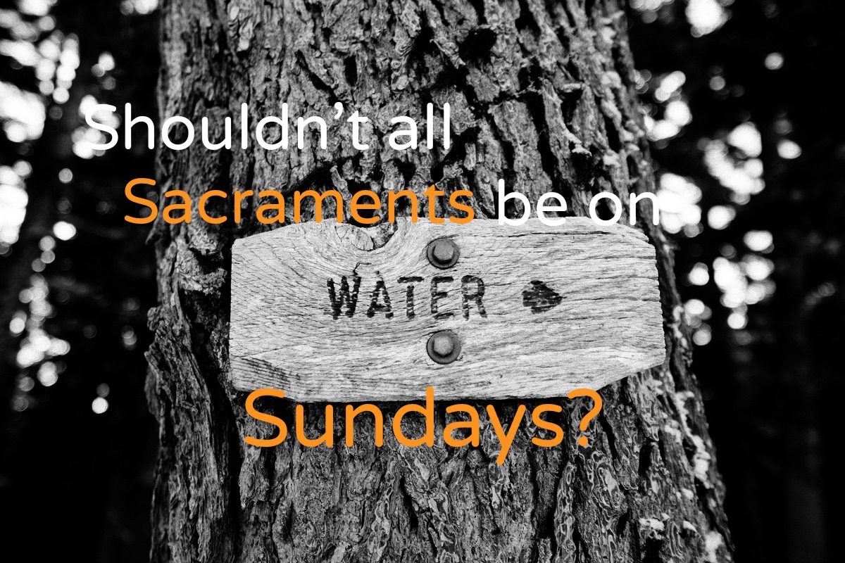 "Shouldn't all sacraments be on Sunday." SAQ by Drew Downs