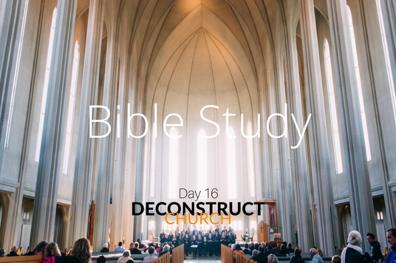 Bible Study - Day 16 - Deconstruct Church