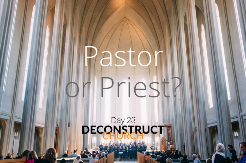 Pastor or Priest - Day 23 - Deconstruct Church