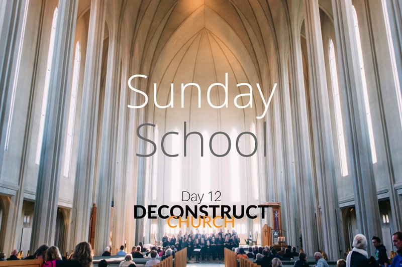 Sunday School - Day 12 - Deconstruct Church