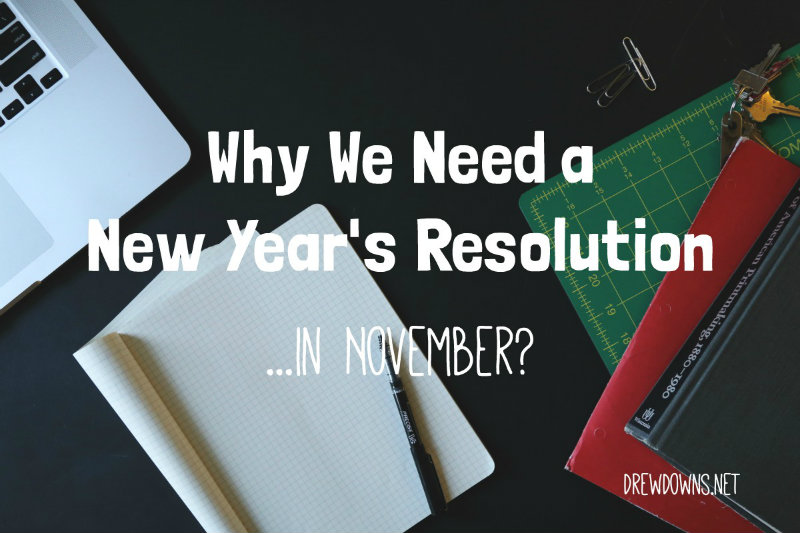Why We Need a New Year’s Resolution…in November?