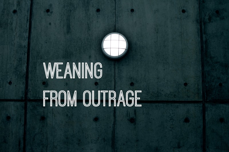 Weaning From Outrage