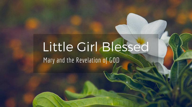 Little Girl Blessed - a homily for Advent 4C