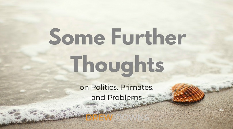 Some Further Thoughts on Politics, Primates, and Problems